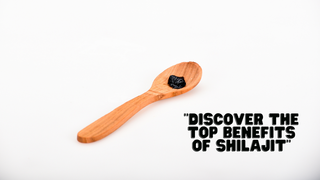 Discover the Top Benefits of Shilajit